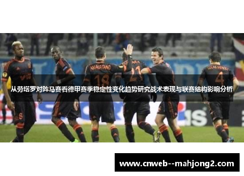 从劳塔罗对阵马赛看德甲赛季稳定性变化趋势研究战术表现与联赛结构影响分析