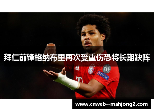 拜仁前锋格纳布里再次受重伤恐将长期缺阵