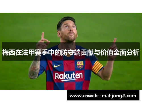 梅西在法甲赛季中的防守端贡献与价值全面分析