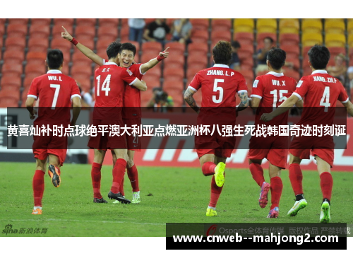 黄喜灿补时点球绝平澳大利亚点燃亚洲杯八强生死战韩国奇迹时刻诞