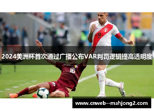2024美洲杯首次通过广播公布VAR判罚逻辑提高透明度