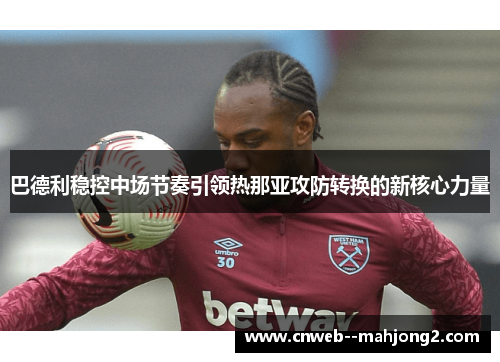巴德利稳控中场节奏引领热那亚攻防转换的新核心力量